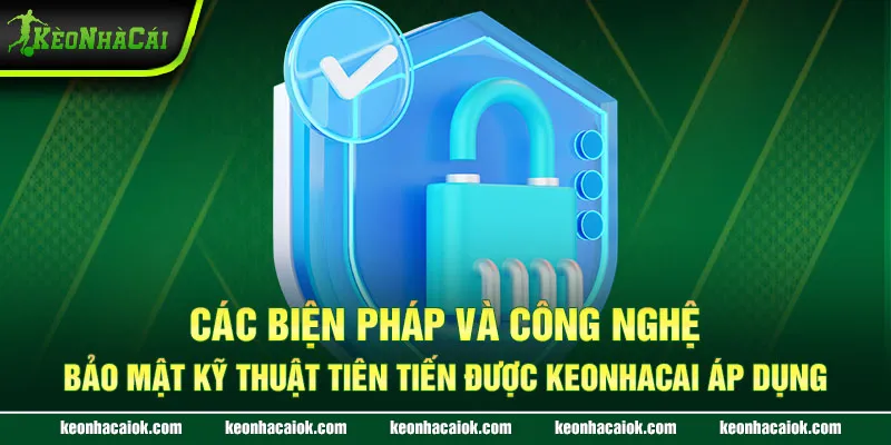 Các biện pháp và công nghệ bảo mật kỹ thuật tiên tiến được Keonhacai áp dụng