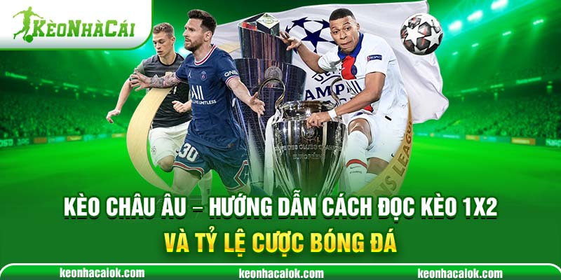 Kèo Châu Âu - Hướng dẫn cách đọc kèo 1X2 và tỷ lệ cược bóng đá