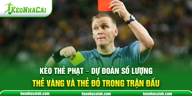 Kèo thẻ phạt - Dự đoán số lượng thẻ vàng và thẻ đỏ trong trận đấu