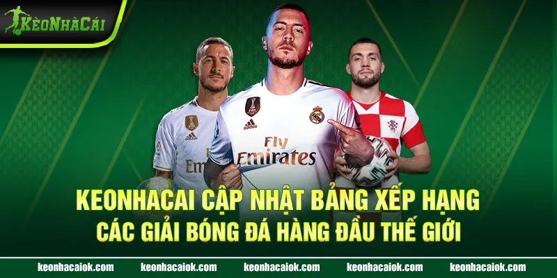 Keonhacai cập nhật bảng xếp hạng các giải bóng đá hàng đầu thế giới