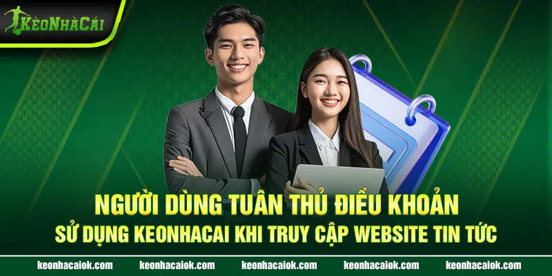 Người dùng tuân thủ Điều khoản sử dụng Keonhacai khi truy cập website tin tức