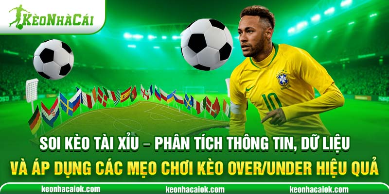 Soi kèo Tài Xỉu - Phân tích thông tin, dữ liệu và áp dụng các mẹo chơi kèo Over/Under hiệu quả
