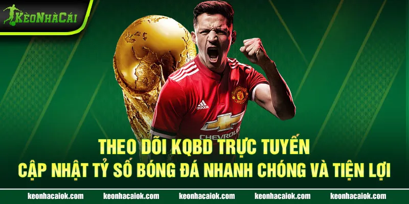 Theo dõi KQBD trực tuyến - Cập nhật tỷ số bóng đá nhanh chóng và tiện lợi